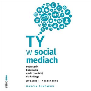 Ty w social mediach. Podręcznik budowania marki osobistej dla każdego. Wydanie II poszerzone – okładka audiobooka, autor Marcin Żukowski
