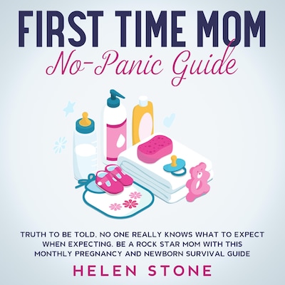 First Time Mom No-Panic Guide Truth to be Told, No One Really Knows What to Expect When Expecting. Be a Rock Star Mom with This Monthly Pregnancy and Newborn Survival Guide – omslag til lydbogen af Helen Stone