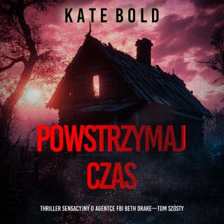 Powstrzymaj czas (Thriller sensacyjny o agentce FBI Beth Drake—Tom szósty) – okładka audiobooka, autor Kate Bold