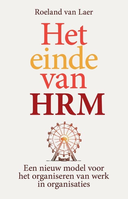 Het einde van HRM: Een nieuw model voor het organiseren van werk in organisaties