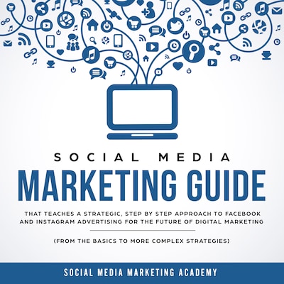 Social Media Marketing Guide that teaches a Strategic, Step by Step Approach to Facebook and Instagram Advertising for the Future of Digital Marketing (from the Basics to more complex Strategies)