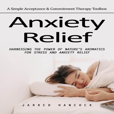 Anxiety Relief: A Simple Acceptance & Commitment Therapy Toolbox (Harnessing the Power of Nature’s Aromatics for Stress and Anxiety Relief) – omslag til lydbogen af Mason g, Jarred Hancock