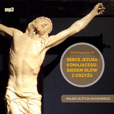 Serce Jezusa konającego. Siedem słów z Krzyża – okładka audiobooka, autor Józef Augustyn
