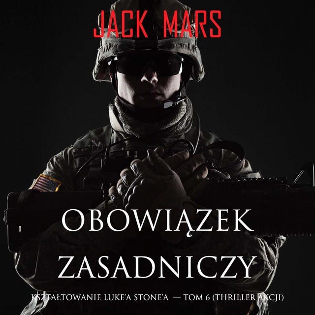 Obowiązek zasadniczy: Kształtowanie Luke’a Stone’a — Tom 6 (Thriller akcji)