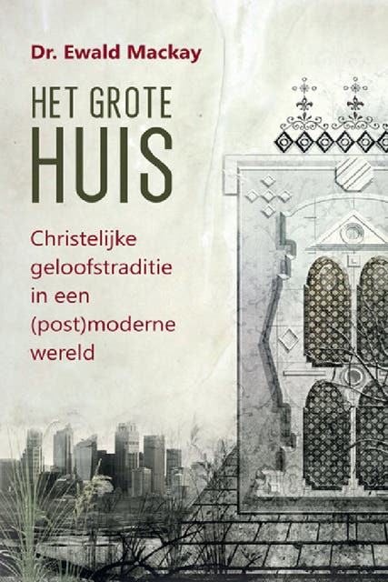 Het grote Huis - Christelijke geloofstraditie in een (post)moderne wereld – omslag van het luisterboek van Dr. Ewald Mackay