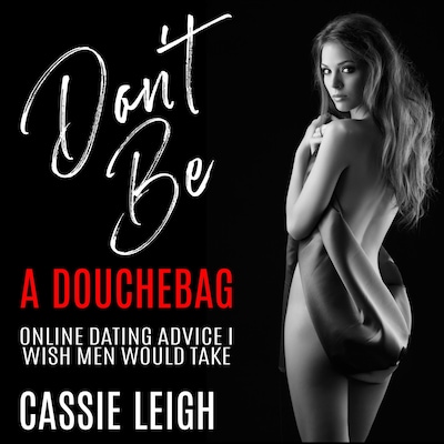Don't Be a Douchebag: Online Dating Advice I Wish Men Would Take