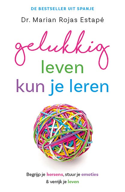 Gelukkig leven kun je leren: Begrijp je hersens, stuur je emoties en verrijk je leven