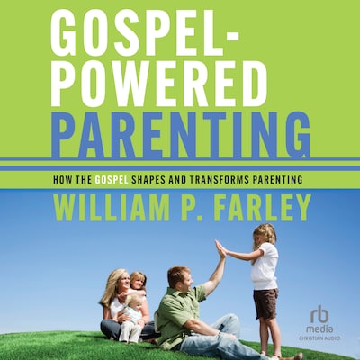 Gospel-Powered Parenting – omslag til lydbogen af William P. Farley