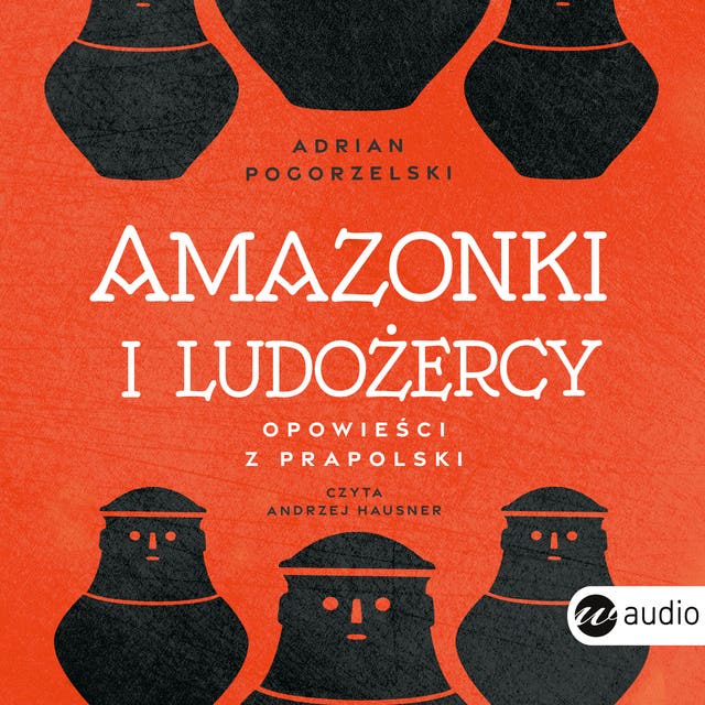 Amazonki i ludożercy. Opowieści z Prapolski