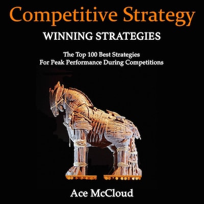 Competitive Strategy: Winning Strategies: The Top 100 Best Strategies For Peak Performance During Competitions
