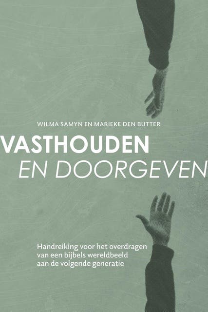 Vasthouden en doorgeven: Handreiking voor het overdragen van een bijbels wereldbeeld aan de volgende generatie – omslag van het luisterboek van Marieke den Butter,Wilma Samyn