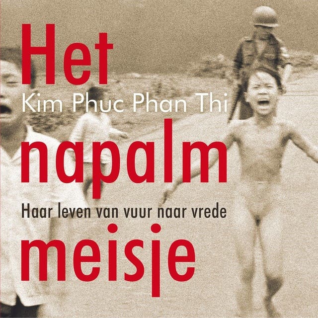 Het napalmmeisje: Haar leven van vuur naar vrede