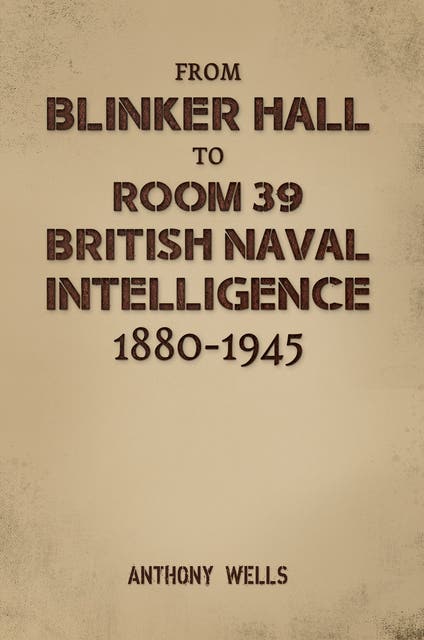 From Blinker Hall to Room 39: British Naval Intelligence 1880-1945 – omslag til lydbogen af Anthony Wells