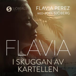 Flavia – i skuggan av Kartellen – omslag till ljudboken av Flavia Perez,Joel Sjöberg