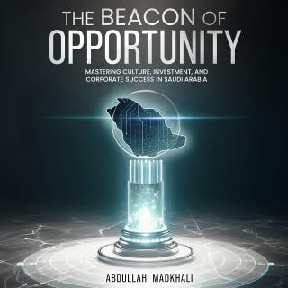 The Beacon of Opportunity: Mastering Culture, Investment and Corporate Success in Saudi Arabia – omslag till ljudboken av Abdullah Madkhali