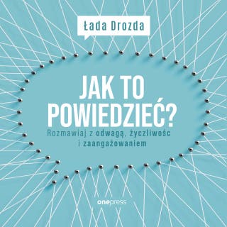 Jak to powiedzieć? Rozmawiaj z odwagą, życzliwością i zaangażowaniem – okładka audiobooka, autor Łada Drozda