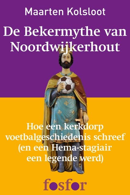 De bekermythe van Noordwijkerhout: hoe een kerkdorp voetbalgeschiedenis schreef (en een Hema-stagiair een legende werd)