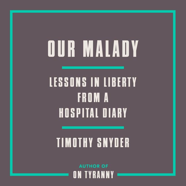 Our Malady: Lessons in Liberty from a Hospital Diary – omslag til lydbogen af Timothy Snyder