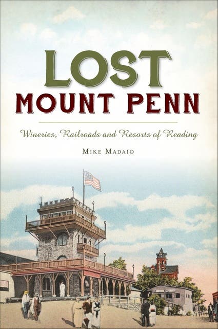 Lost Mount Penn: Wineries, Railroads and Resorts of Reading – omslag til lydbogen af Mike Madaio