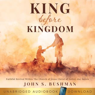 King Before Kingdom: Faithful Revival Within The Church of Jesus Christ of Latter-day Saints – omslag till ljudboken av John S. Bushman