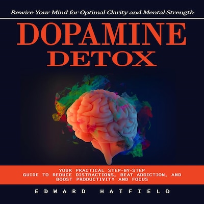 Dopamine Detox: Rewire Your Mind for Optimal Clarity and Mental Strength (Your Practical Step-by-step Guide to Reduce Distractions, Beat Addiction, and Boost Productivity and Focus) – omslag til lydbogen af Mason g, Edward Hatfield