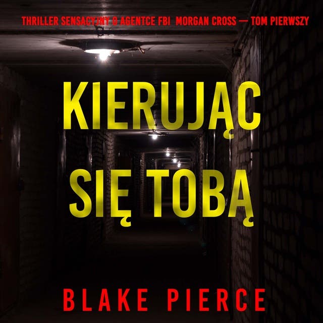 Kierując się tobą (Thriller sensacyjny o agentce FBI Morgan Cross — Tom pierwszy)