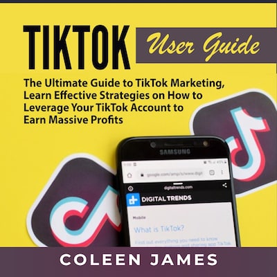 TikTok User Guide: The Ultimate Guide to TikTok Marketing, Learn Effective Strategies on How to Leverage Your TikTok Account to Earn Massive Profits