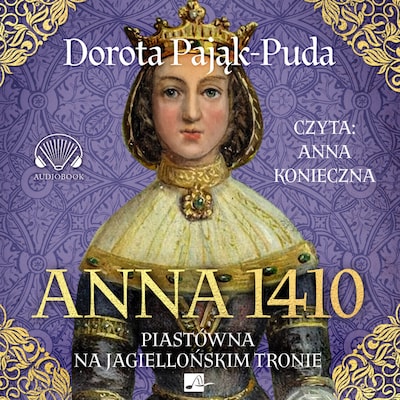 Anna 1410. Piastówna na jagiellońskim tronie – okładka audiobooka, autor Dorota Pająk-Puda