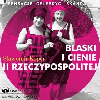 Blaski i cienie II Rzeczypospolitej: Sensacje, celebryci, skandale
