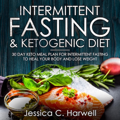 Intermittent Fasting and Ketogenic Diet: 30 Day Keto Meal Plan for Intermittent Fasting to Heal Your Body & Lose Weight