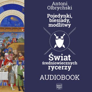 Pojedynki, biesiady, modlitwy. Świat średniowiecznych rycerzy – okładka audiobooka, autor Antoni Olbrychski