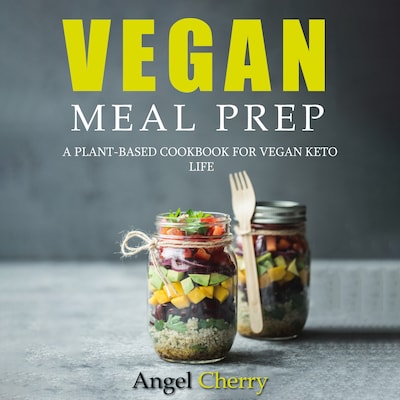 Vegan Meal Prep. A Plant-Based Cookbook for Vegan Keto Life – omslag van het luisterboek van Angel Cherry