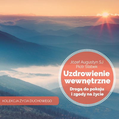 Uzdrowienie wewnętrzne drogą do pokoju i zgody na życie – okładka audiobooka, autor Józef Augustyn, Piotr Słabek