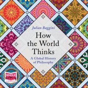 How the World Thinks: A Global History of Philosophy – okładka audiobooka, autor Julian Baggini