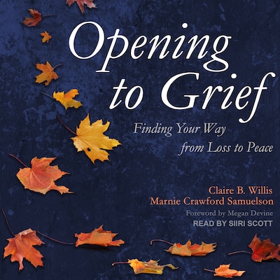Opening to Grief – omslag til lydbogen af Claire B. Willis, Marnie Crawford Samuelson