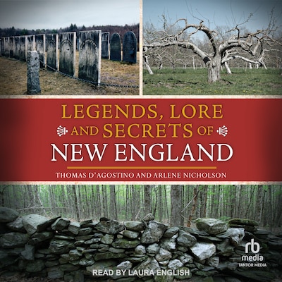 Legends, Lore and Secrets of New England – omslag til lydbogen af Thomas D'Agostino, Arlene Nicholson, Thomas D’Agostino