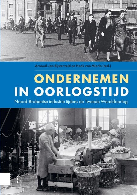 Ondernemen in oorlogstijd: Noord-Brabantse industrie tijdens de Tweede Wereldoorlog