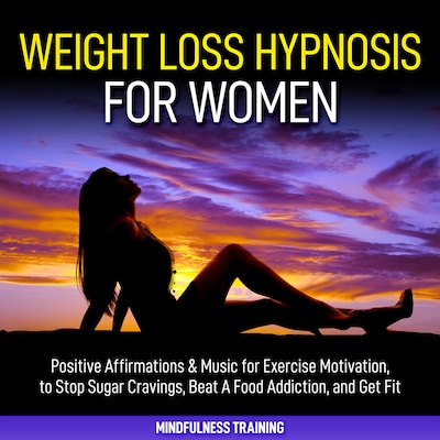 Weight Loss Hypnosis for Women: Positive Affirmations & Music for Exercise Motivation, to Stop Sugar Cravings, Beat A Food Addiction, and Get Fit (Law of Attraction & Weight Loss Affirmations Guided Meditation) – omslag til lydbogen af Mindfulness Training