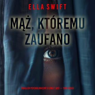 Mąż, któremu zaufano (Thriller psychologiczny o Emily Just — Tom trzeci) – okładka audiobooka, autor Ella Swift