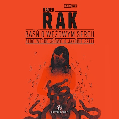 Baśń o wężowym sercu albo wtóre słowo o Jakóbie Szeli – okładka audiobooka, autor Radek Rak