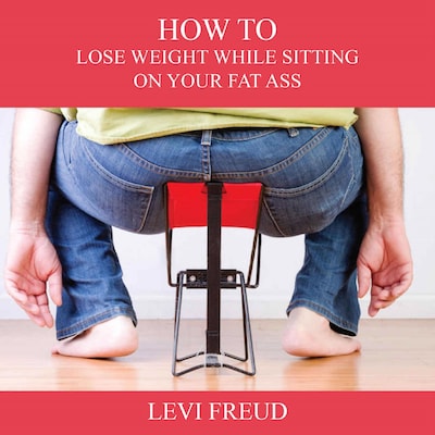 How to Lose Weight While Sitting On Your Fat Ass