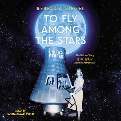 To Fly Among the Stars - The Hidden Story of the Fight for Women Astronauts (Unabridged) – omslag til lydbogen af Rebecca Siegel