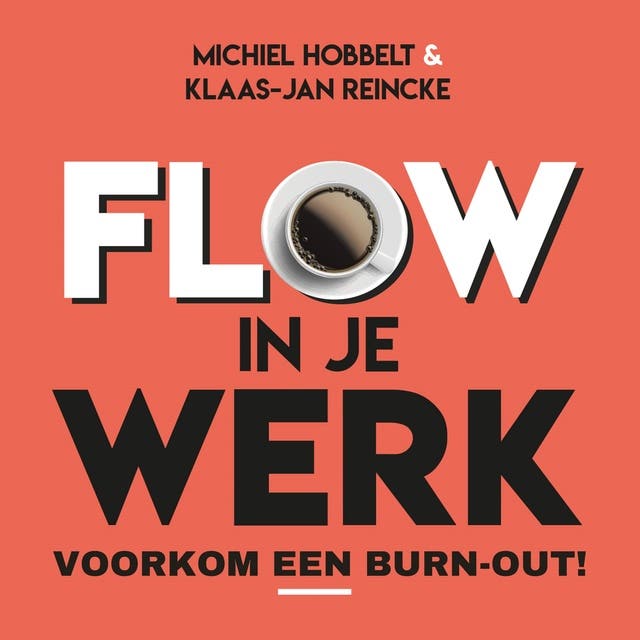 Flow In Je Werk: Voorkom burn-out en leer de mindset van focus en productiviteit