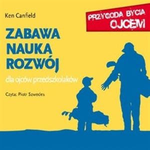 Zabawa, nauka, rozwój. Dla ojców przedszkolaków – okładka audiobooka, autor Ken Canfield