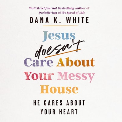 Jesus Doesn't Care About Your Messy House