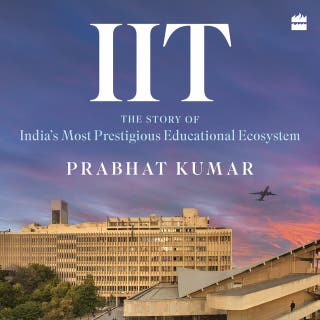 IIT: The Untold Story of India's Most Prestigious Educational Ecosystem