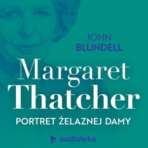 Margaret Thatcher. Portret Żelaznej Damy – okładka audiobooka, autor John Blundell