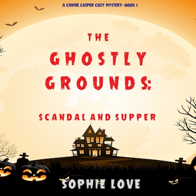 The Ghostly Grounds: Scandal and Supper (A Canine Casper Cozy Mystery—Book 5)