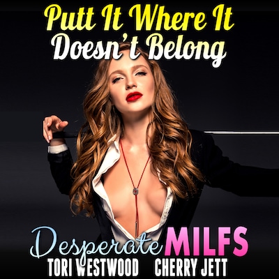 Putt It Where It Doesn’t Belong : Desperate MILFs