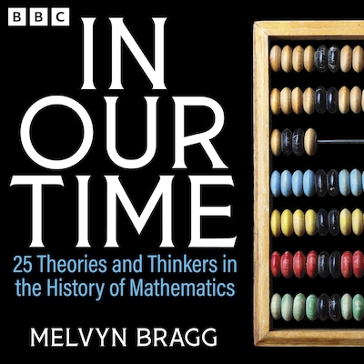 In Our Time: 25 Theories and Thinkers in the History of Mathematics – omslag til lydbogen af Melvyn Bragg